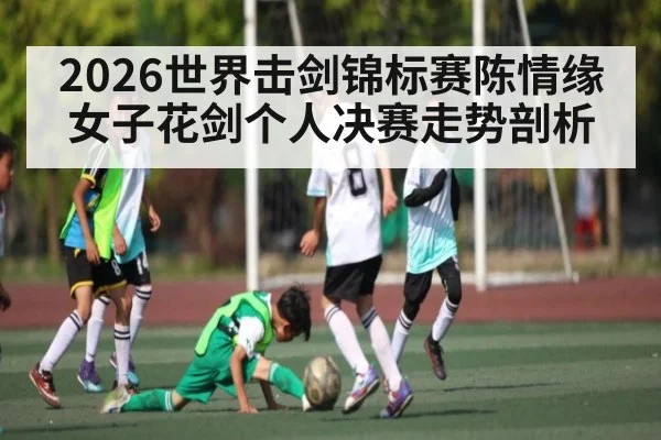2026世界击剑锦标赛陈情缘女子花剑个人决赛走势剖析